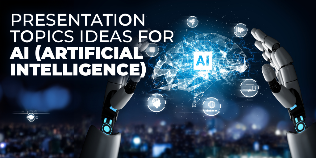 Presentation Topic Ideas for AI (Artificial Intelligence)
